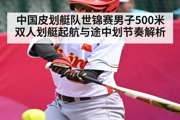 中国皮划艇队世锦赛男子500米双人划艇起航与途中划节奏解析